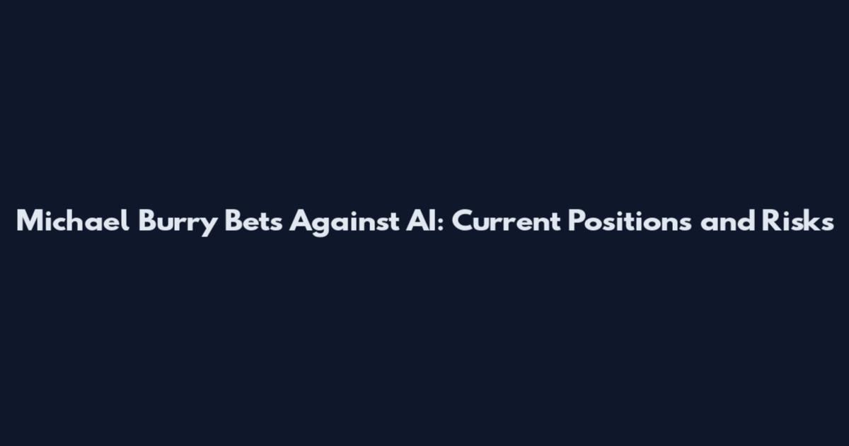 Michael Burry Bets Against AI: Current Positions and Risks