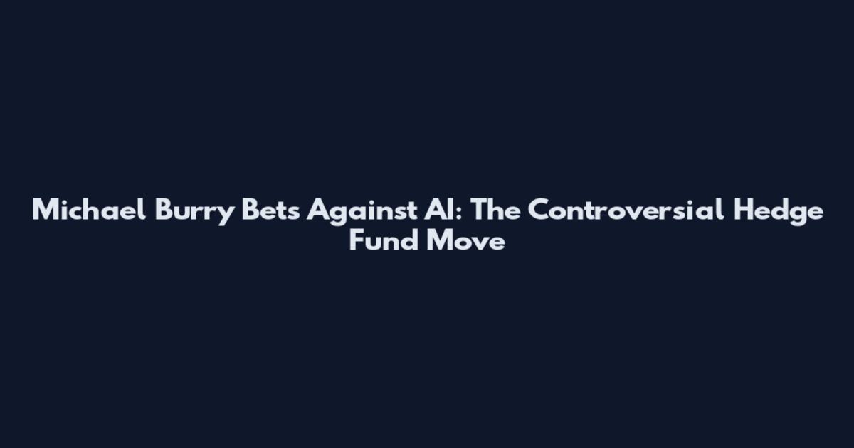 Michael Burry Bets Against AI: The Controversial Hedge Fund Move