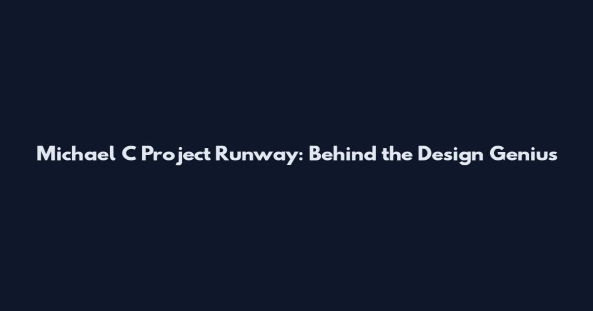 Michael C Project Runway: Behind the Design Genius