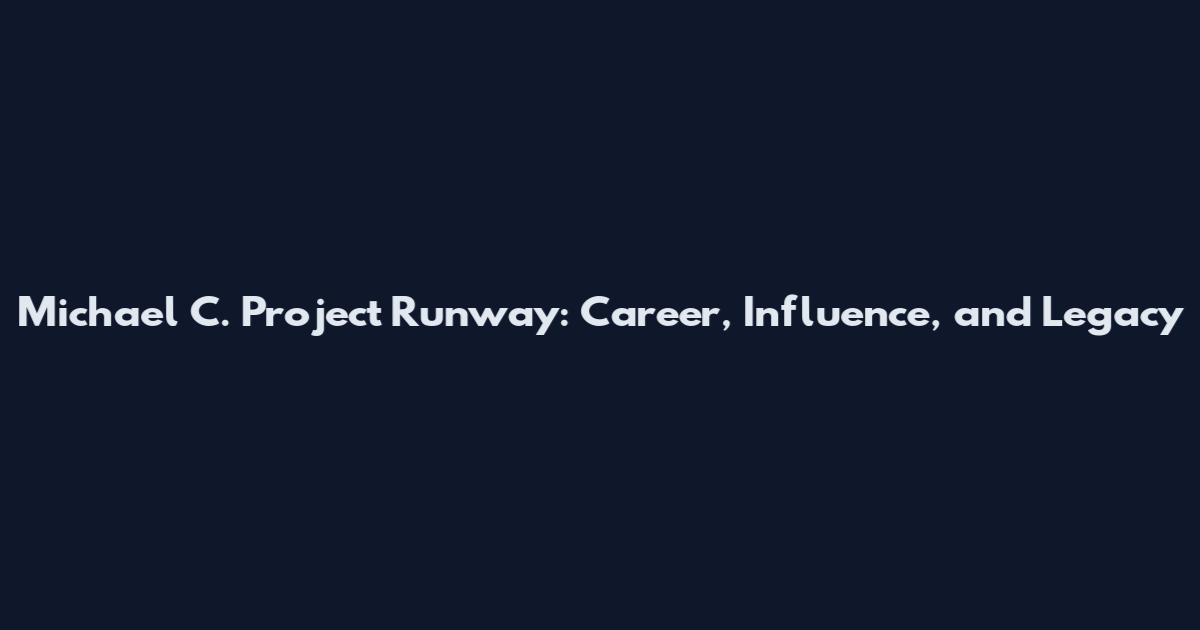 Michael C. Project Runway: Career, Influence, and Legacy