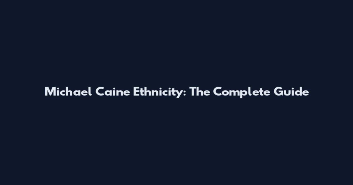 Michael Caine Ethnicity: The Complete Guide
