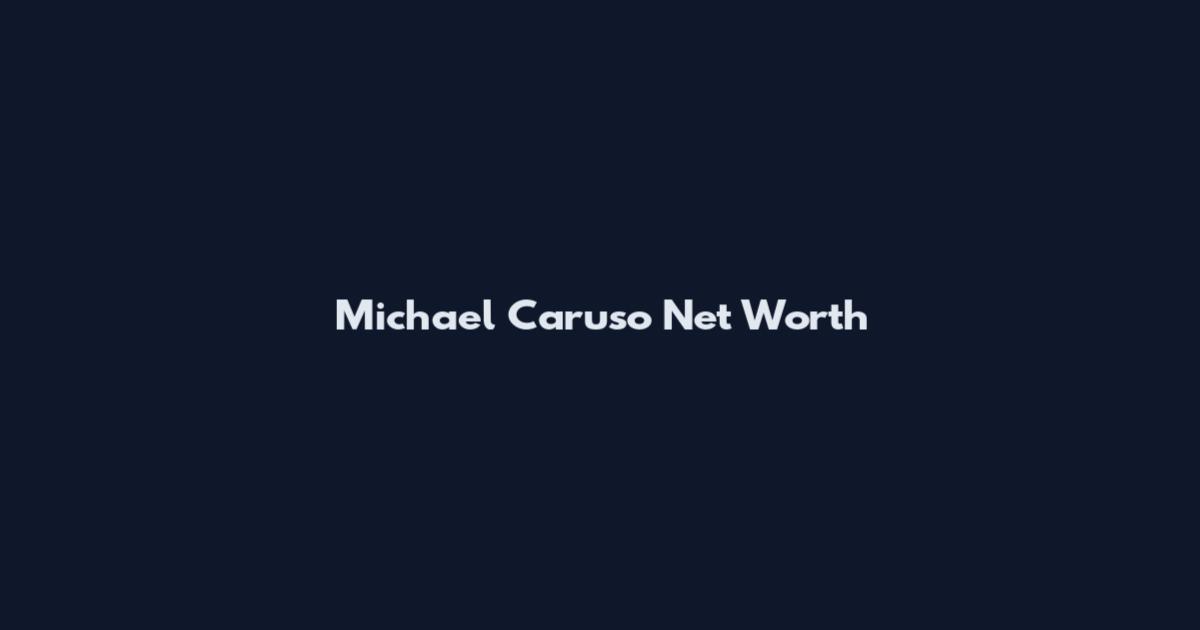 Michael Caruso Net Worth