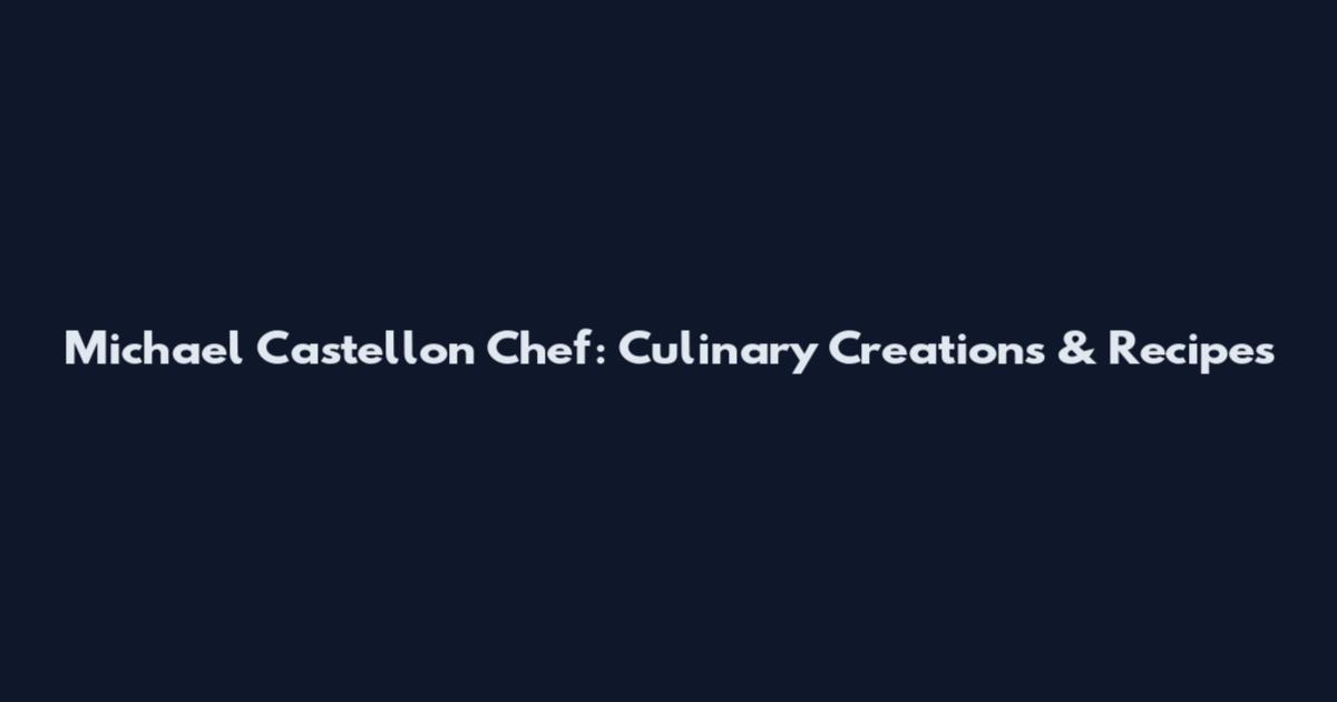 Michael Castellon Chef: Culinary Creations & Recipes