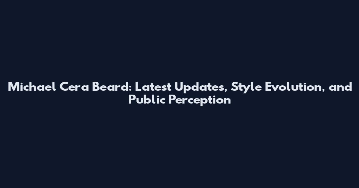 Michael Cera Beard: Latest Updates, Style Evolution, and Public Perception