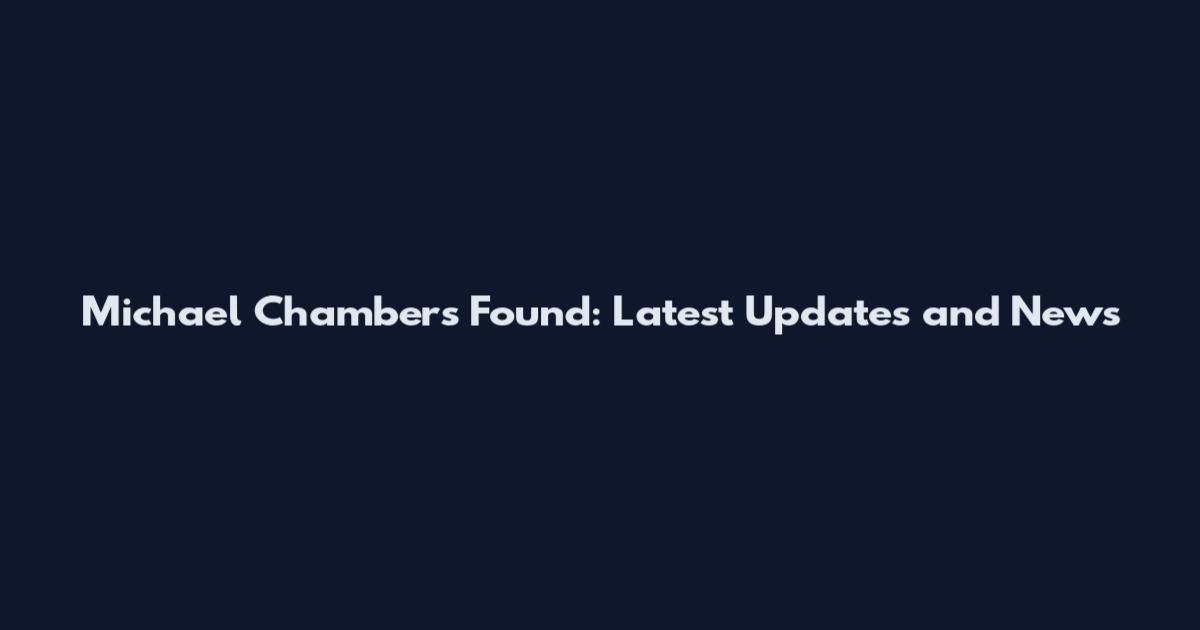 Michael Chambers Found: Latest Updates and News