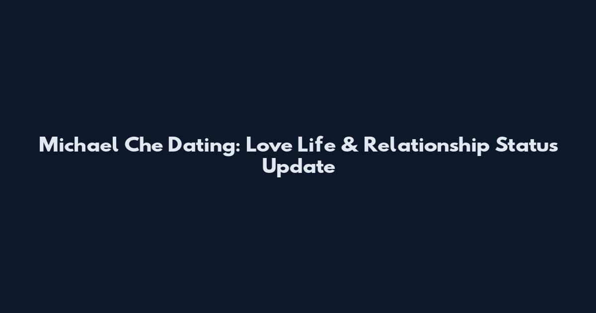 Michael Che Dating: Love Life & Relationship Status Update
