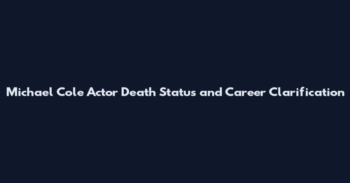 Michael Cole Actor Death Status and Career Clarification