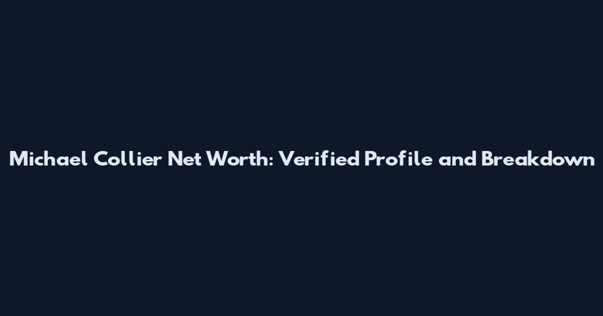 Michael Collier Net Worth: Verified Profile and Breakdown