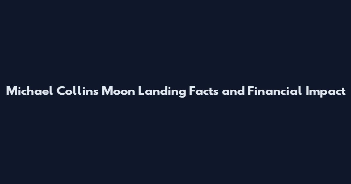 Michael Collins Moon Landing Facts and Financial Impact