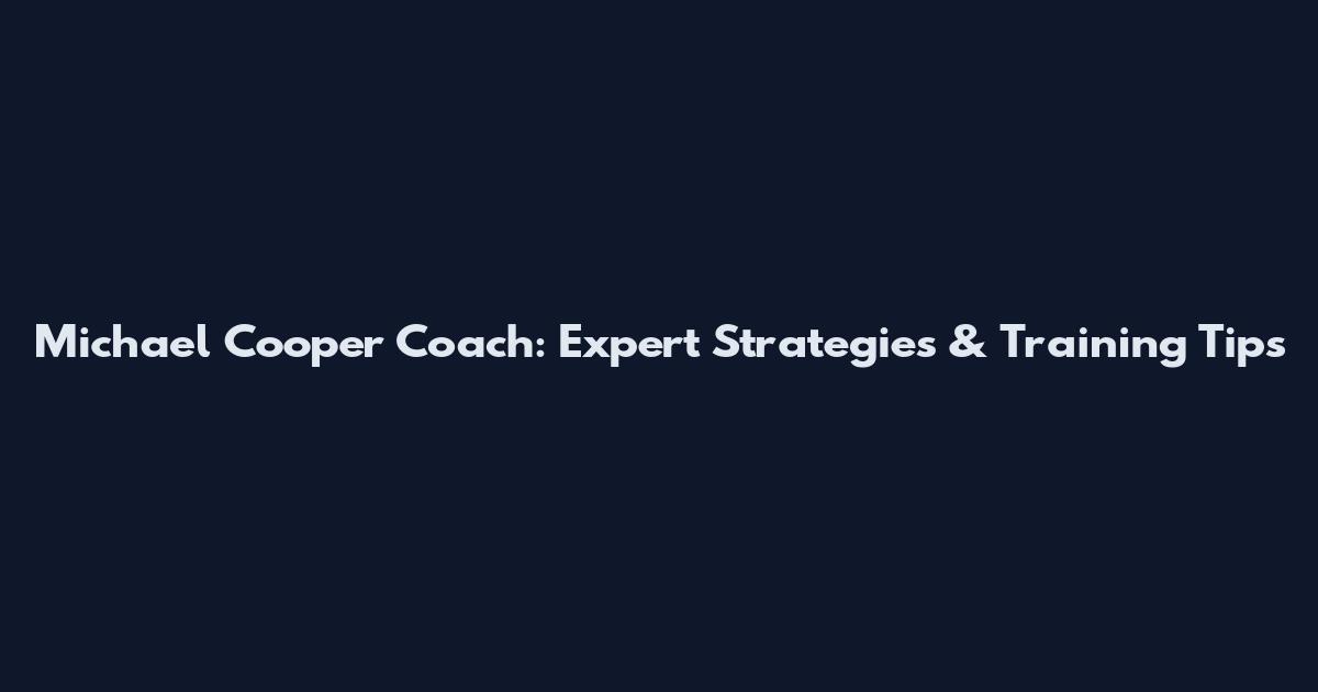 Michael Cooper Coach: Expert Strategies & Training Tips