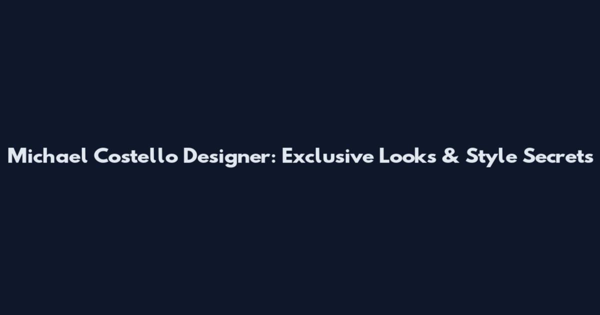 Michael Costello Designer: Exclusive Looks & Style Secrets