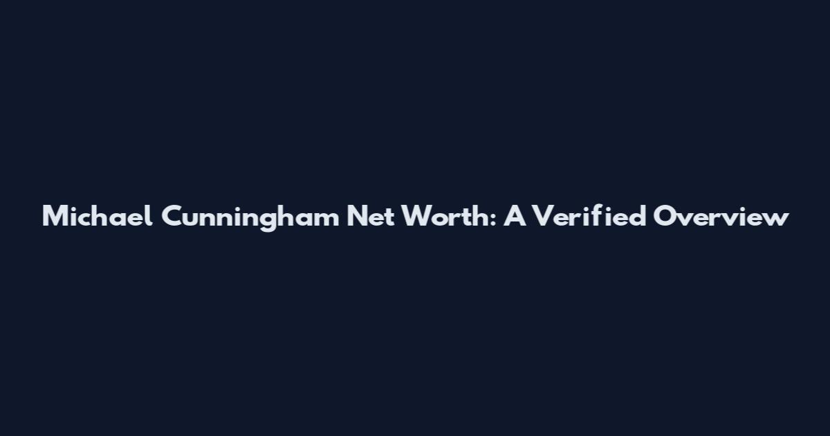 Michael Cunningham Net Worth: A Verified Overview