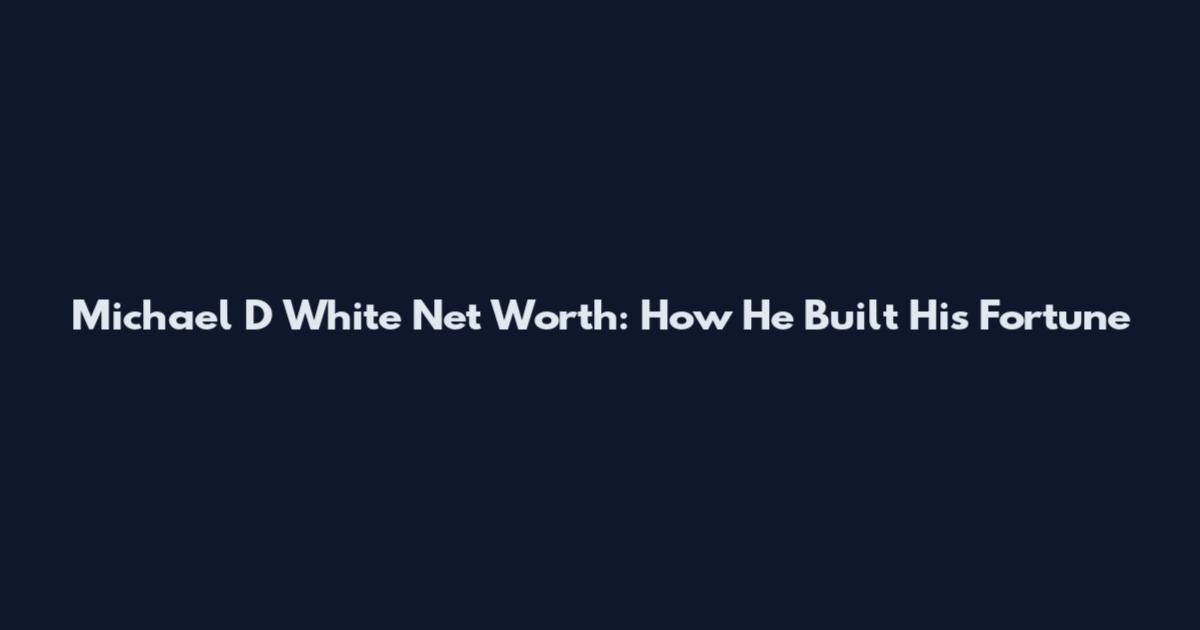 Michael D White Net Worth: How He Built His Fortune