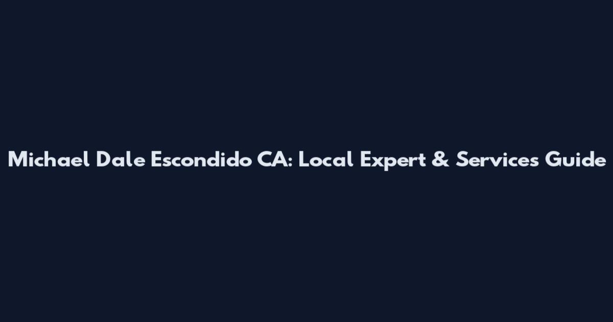 Michael Dale Escondido CA: Local Expert & Services Guide