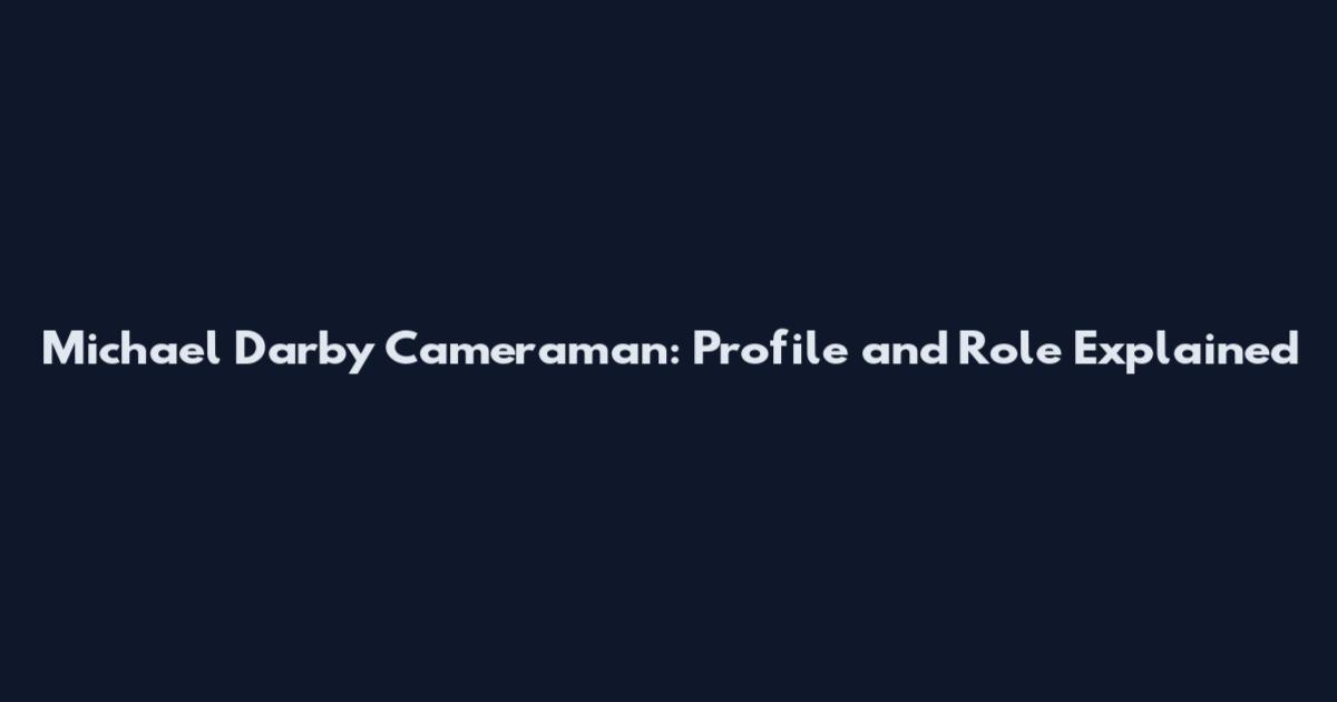 Michael Darby Cameraman: Profile and Role Explained