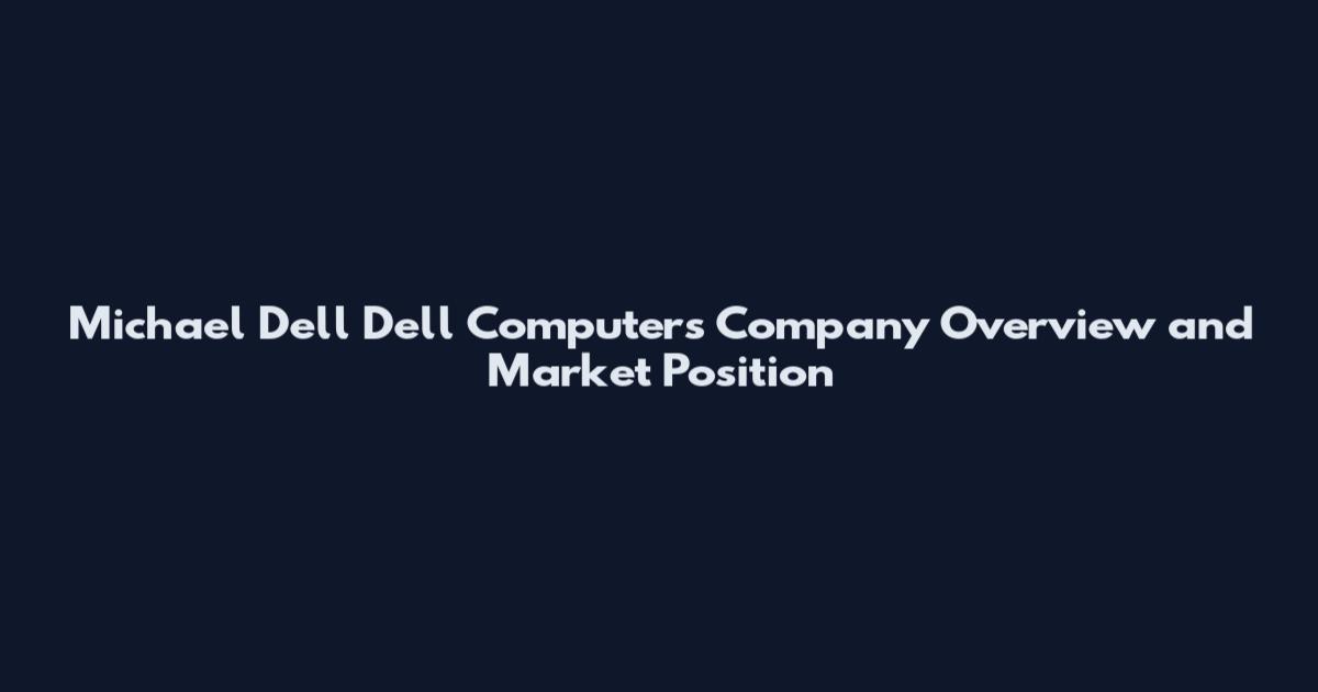 Michael Dell Dell Computers Company Overview and Market Position