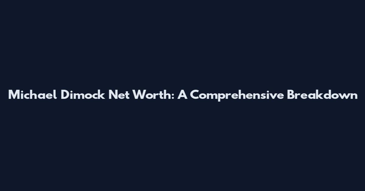 Michael Dimock Net Worth: A Comprehensive Breakdown