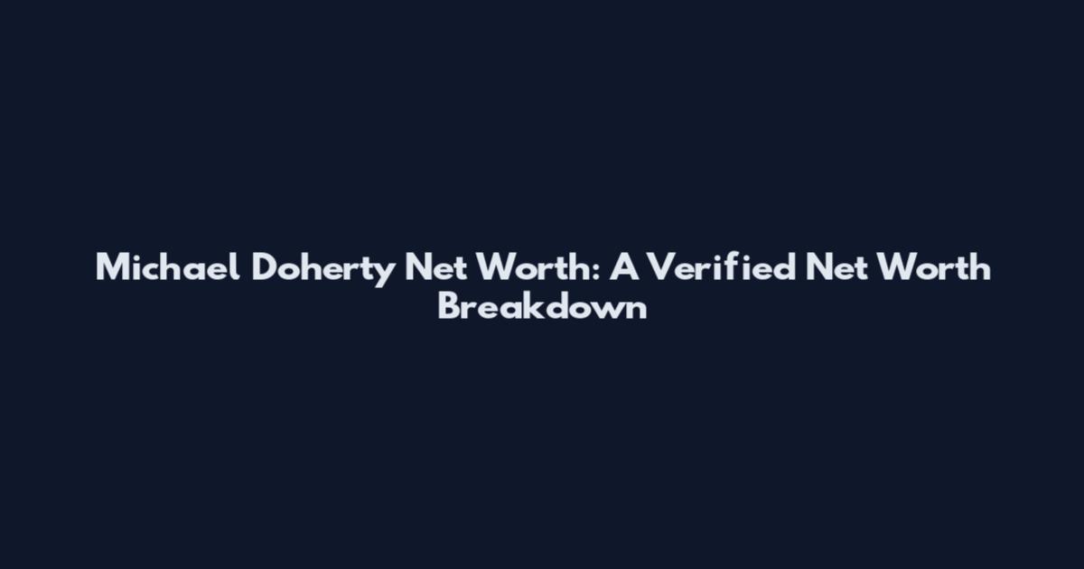 Michael Doherty Net Worth: A Verified Net Worth Breakdown