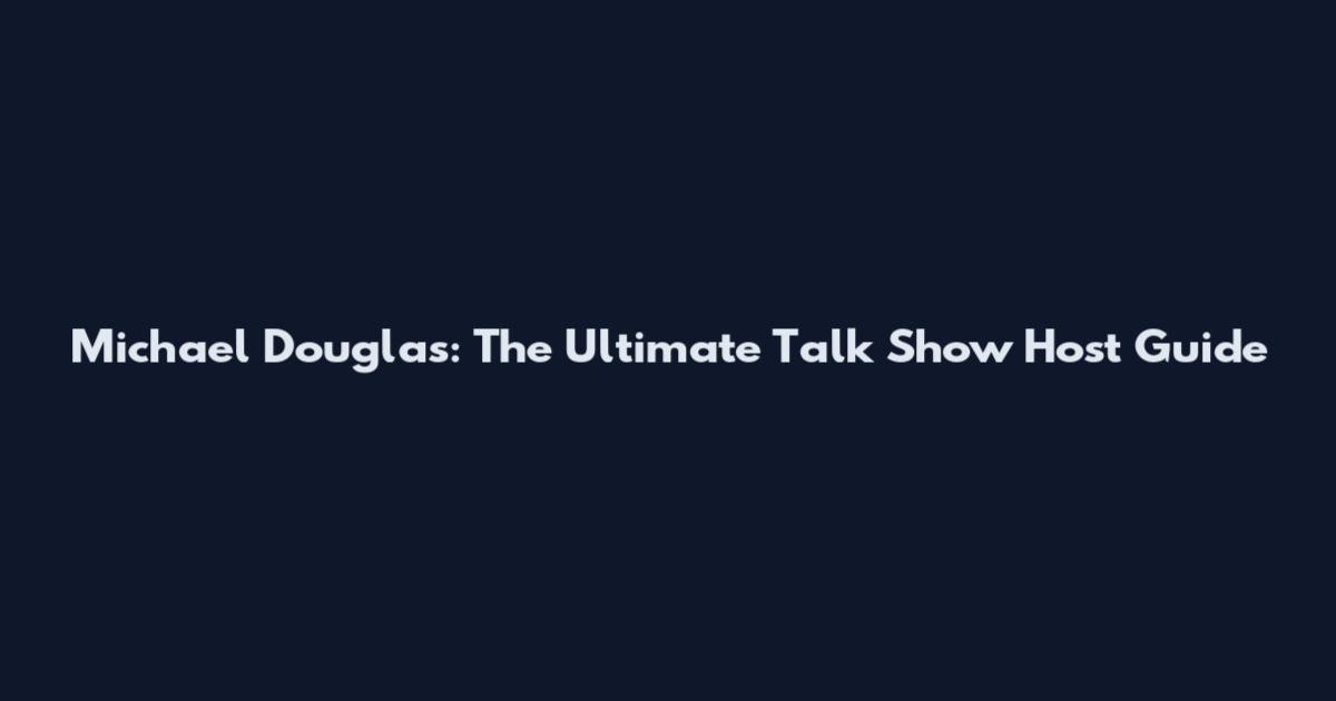 Michael Douglas: The Ultimate Talk Show Host Guide