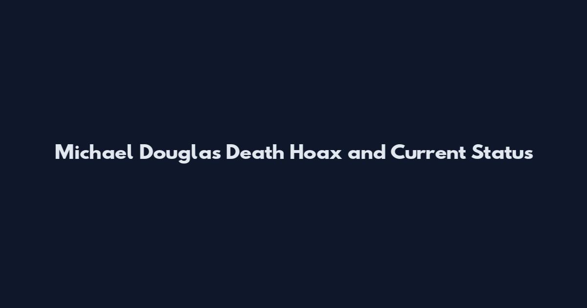Michael Douglas Death Hoax and Current Status