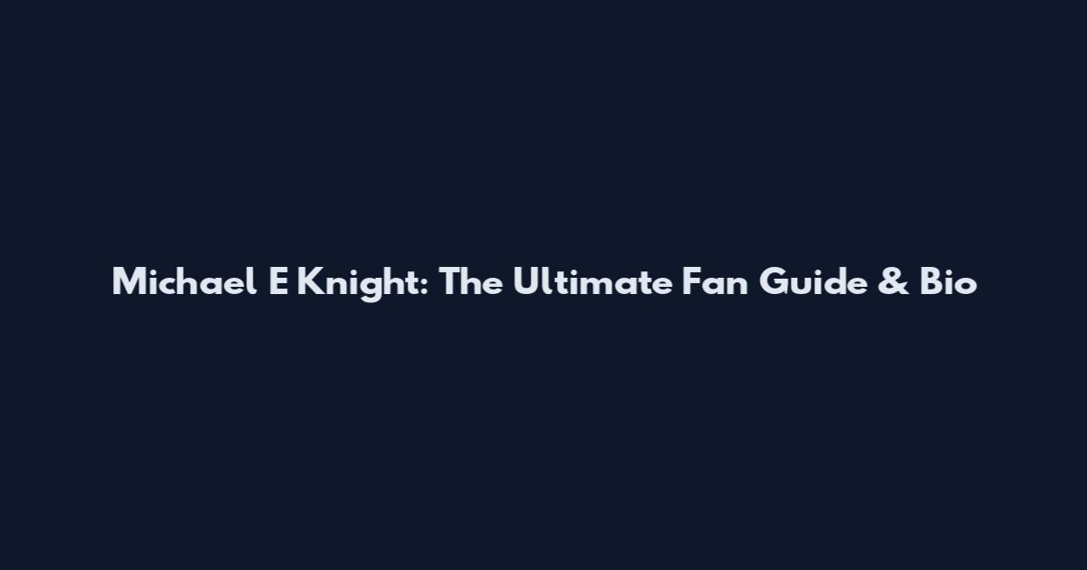 Michael E Knight: The Ultimate Fan Guide & Bio