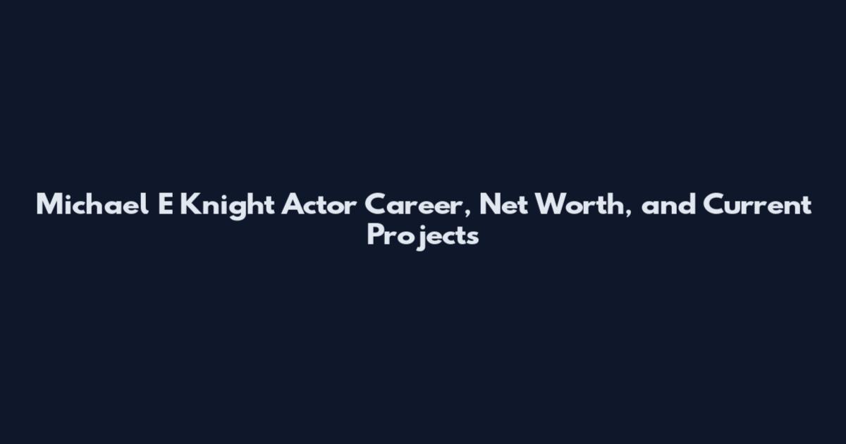 Michael E Knight Actor Career, Net Worth, and Current Projects