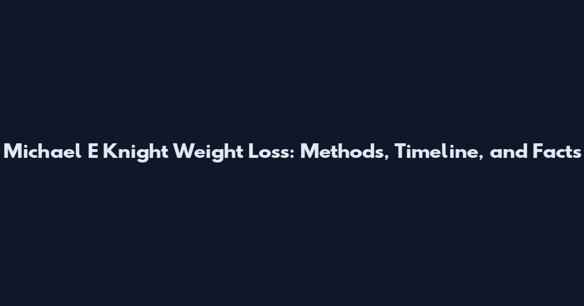 Michael E Knight Weight Loss: Methods, Timeline, and Facts