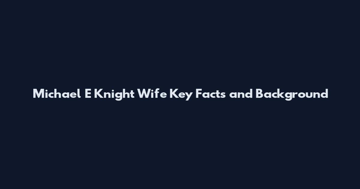 Michael E Knight Wife Key Facts and Background