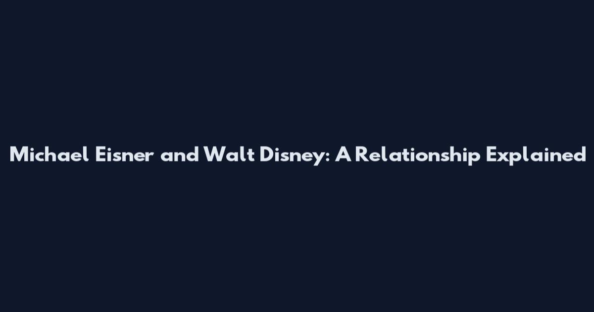 Michael Eisner and Walt Disney: A Relationship Explained