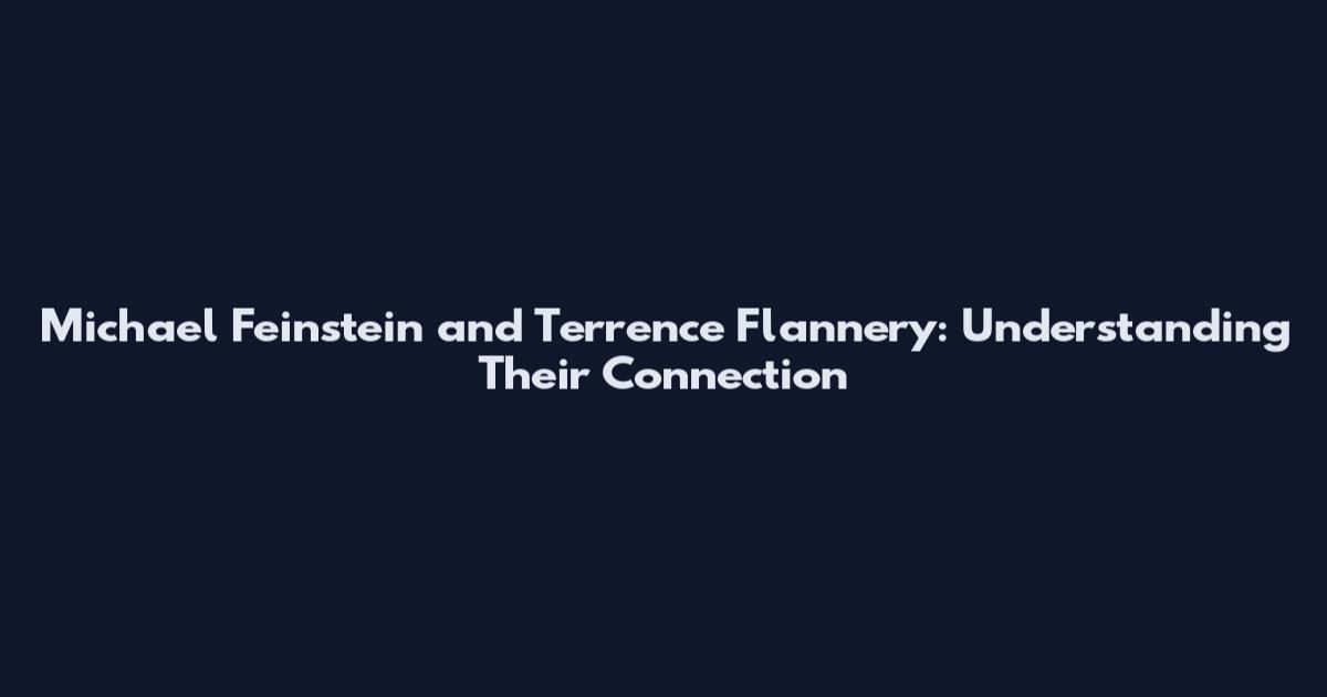 Michael Feinstein and Terrence Flannery: Understanding Their Connection