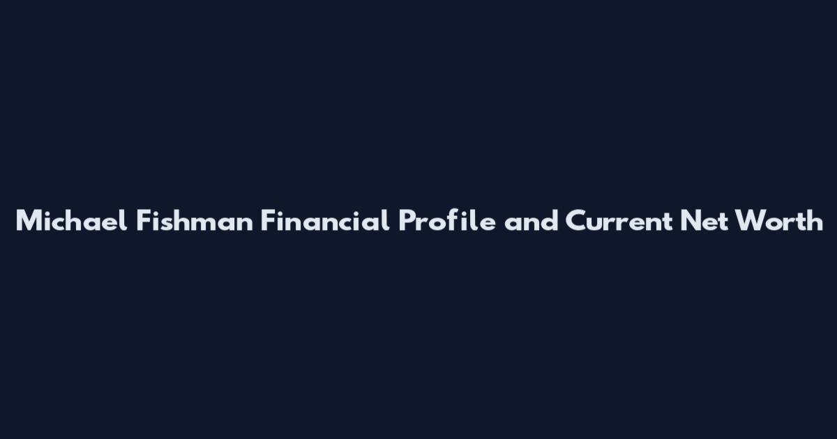 Michael Fishman Financial Profile and Current Net Worth