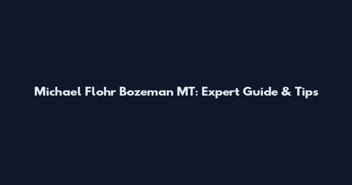 Michael Flohr Bozeman MT: Expert Guide & Tips