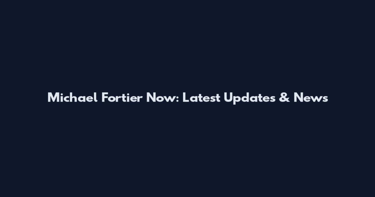 Michael Fortier Now: Latest Updates & News