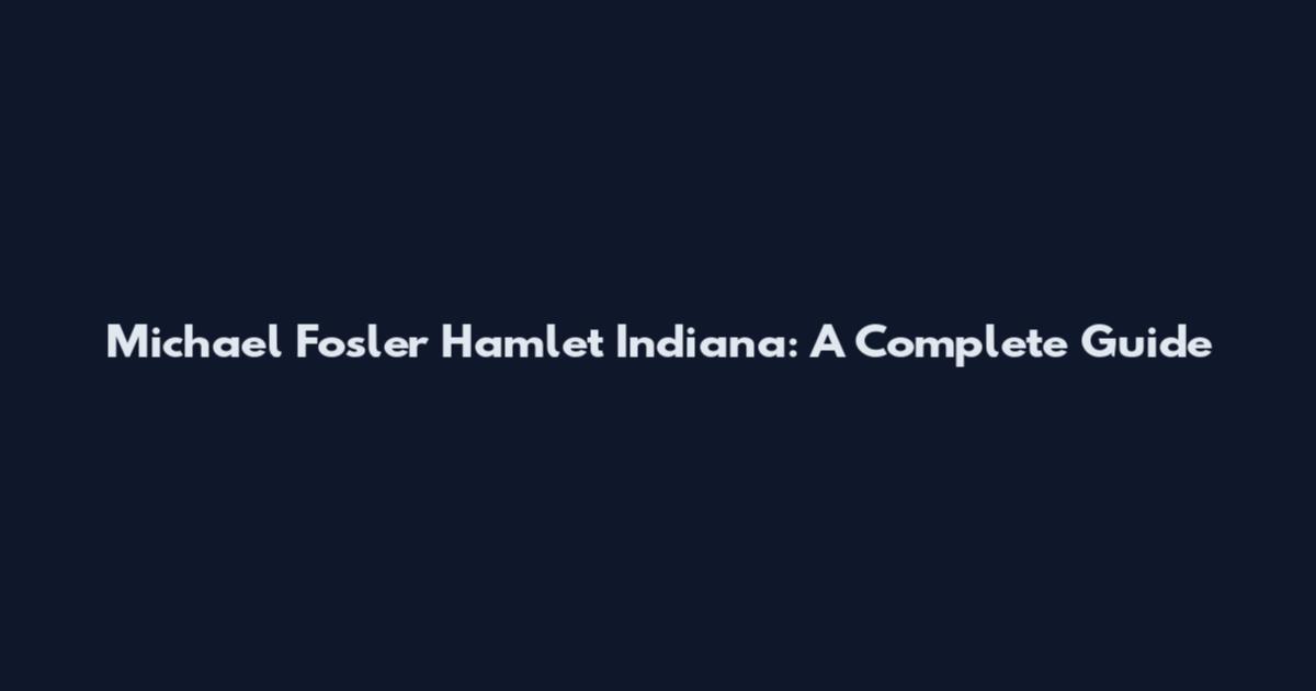 Michael Fosler Hamlet Indiana: A Complete Guide