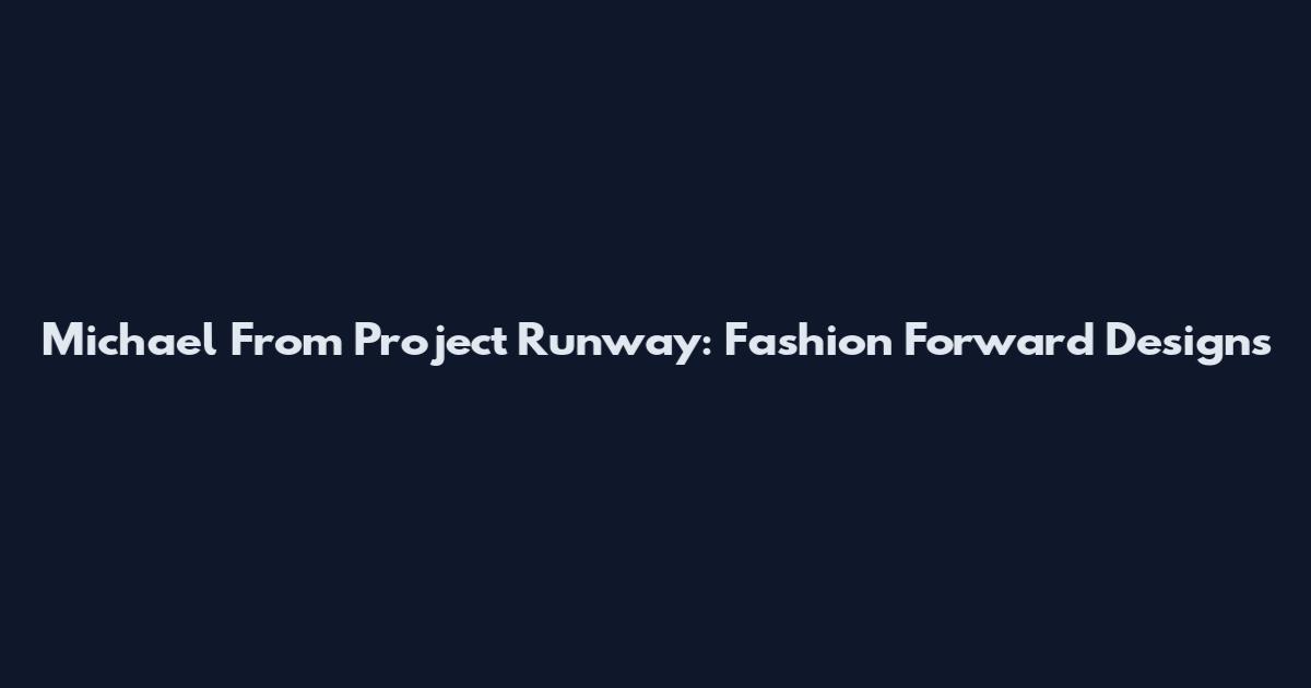 Michael From Project Runway: Fashion Forward Designs