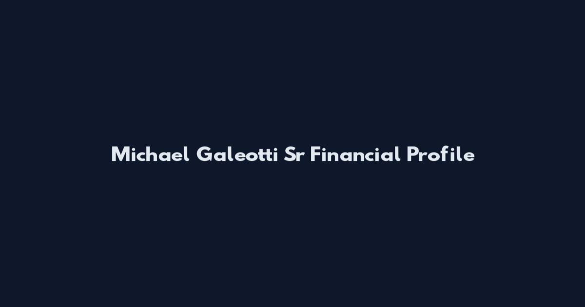 Michael Galeotti Sr Financial Profile
