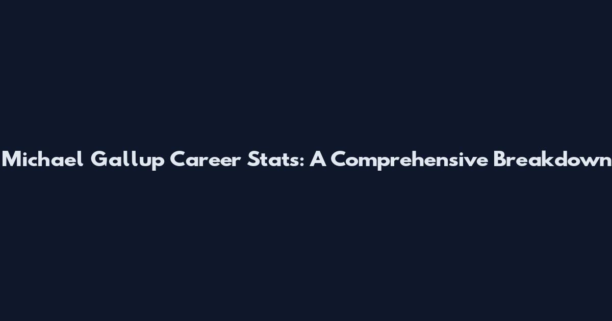 Michael Gallup Career Stats: A Comprehensive Breakdown