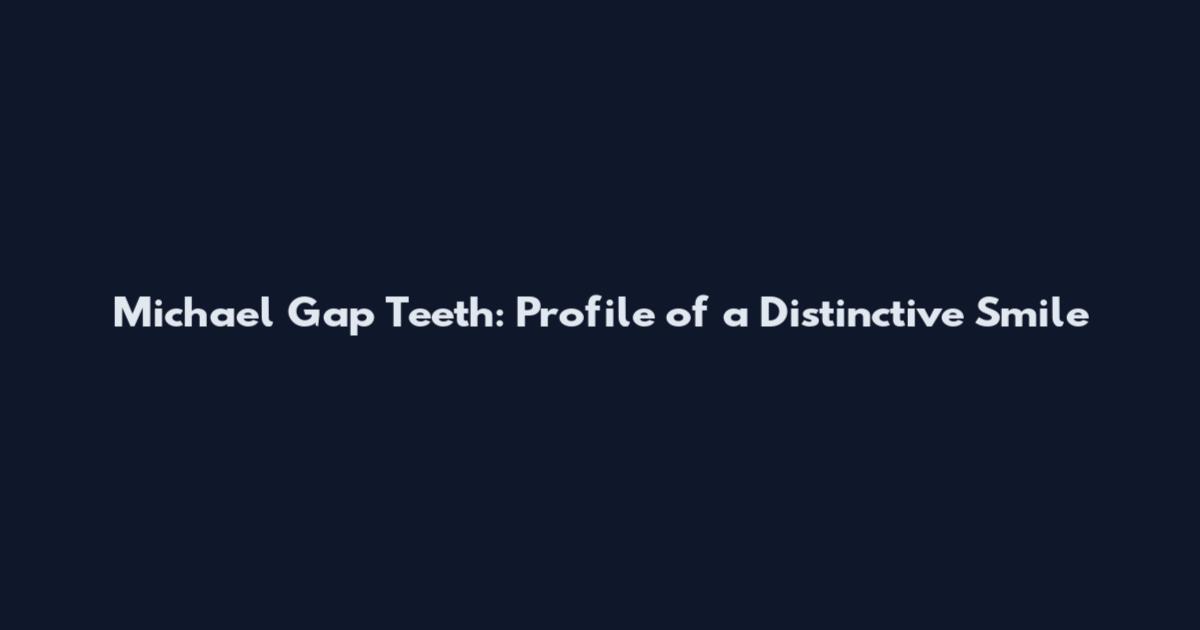 Michael Gap Teeth: Profile of a Distinctive Smile
