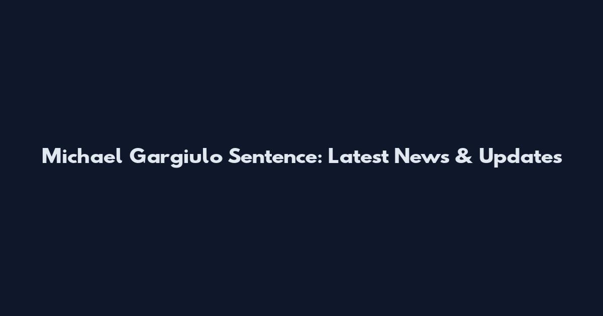 Michael Gargiulo Sentence: Latest News & Updates