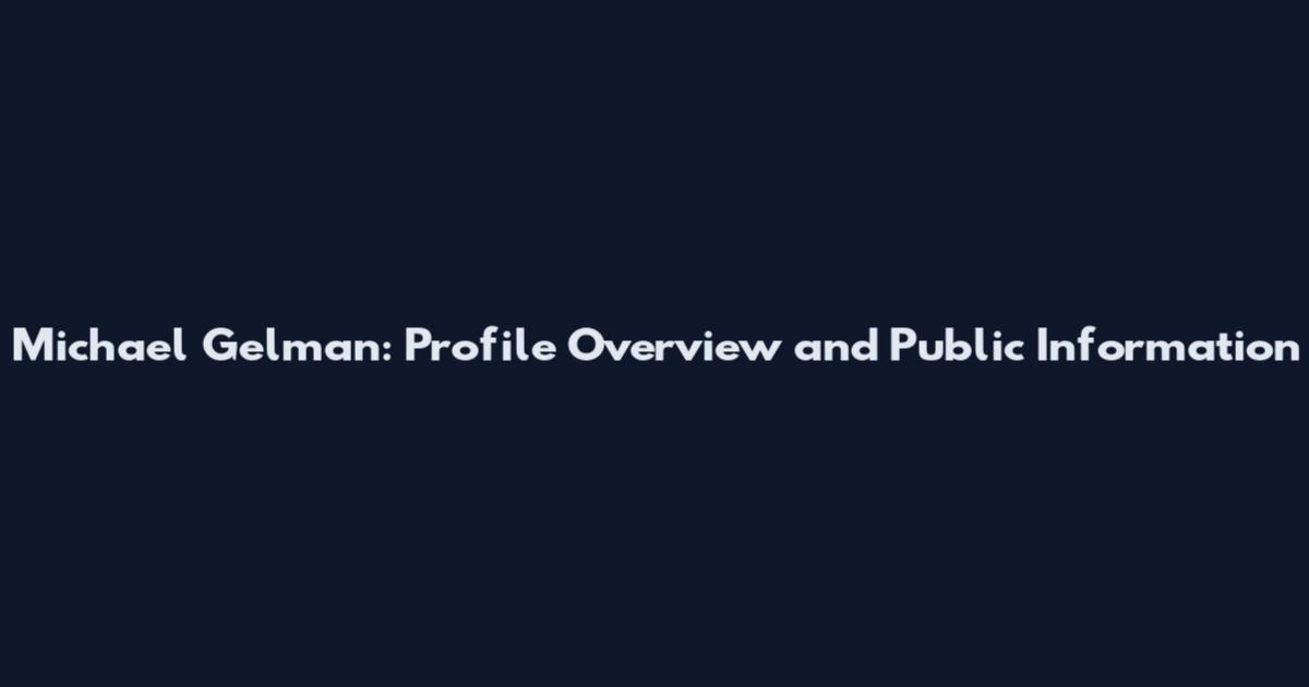 Michael Gelman: Profile Overview and Public Information