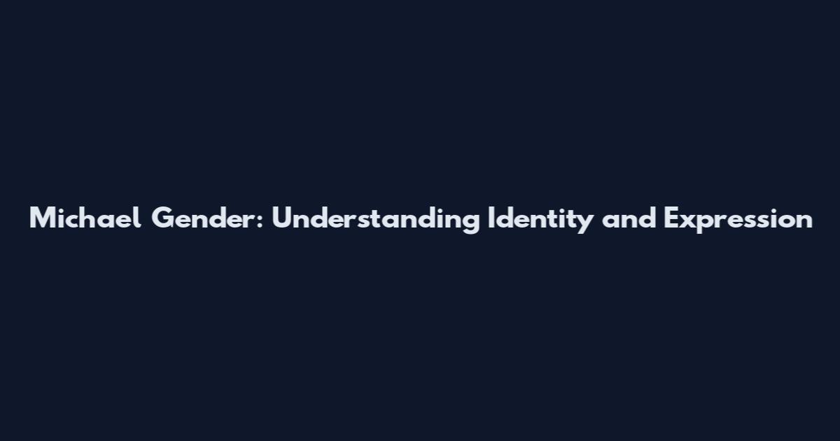 Michael Gender: Understanding Identity and Expression