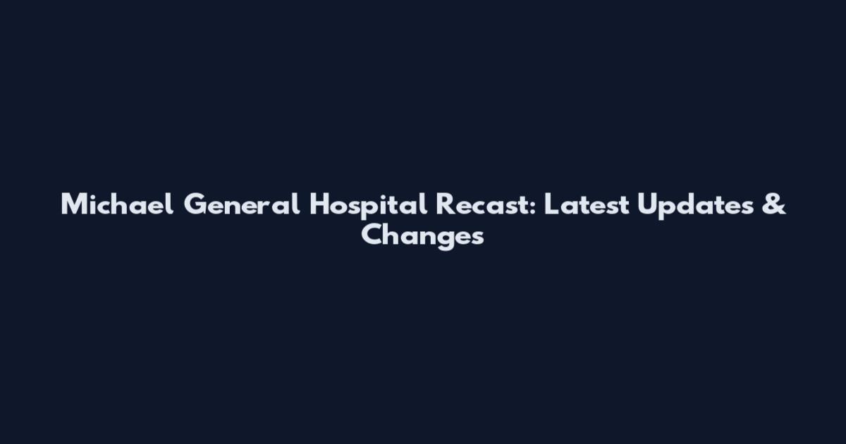 Michael General Hospital Recast: Latest Updates & Changes