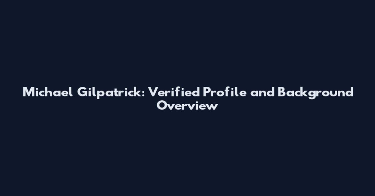 Michael Gilpatrick: Verified Profile and Background Overview