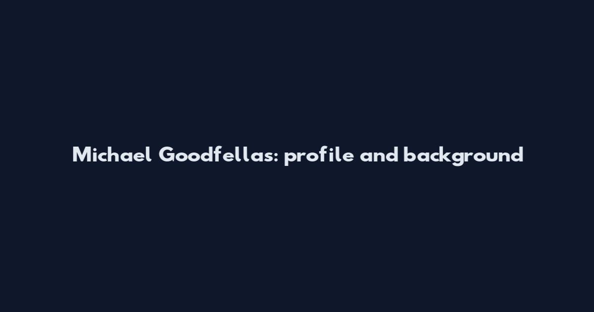 Michael Goodfellas: profile and background