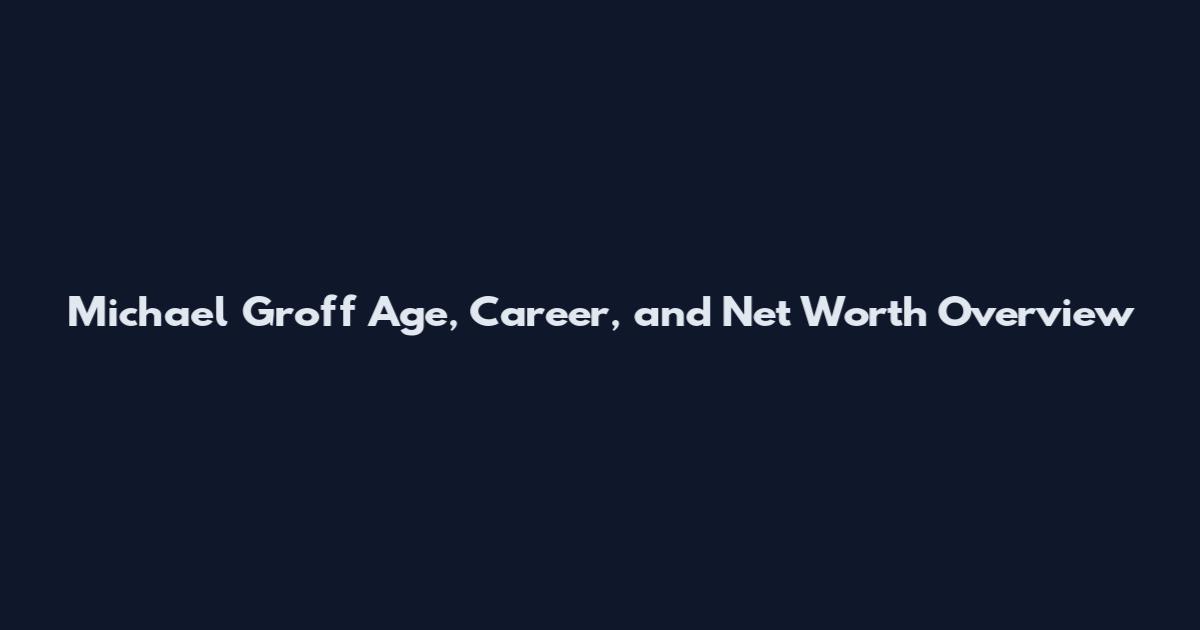 Michael Groff Age, Career, and Net Worth Overview