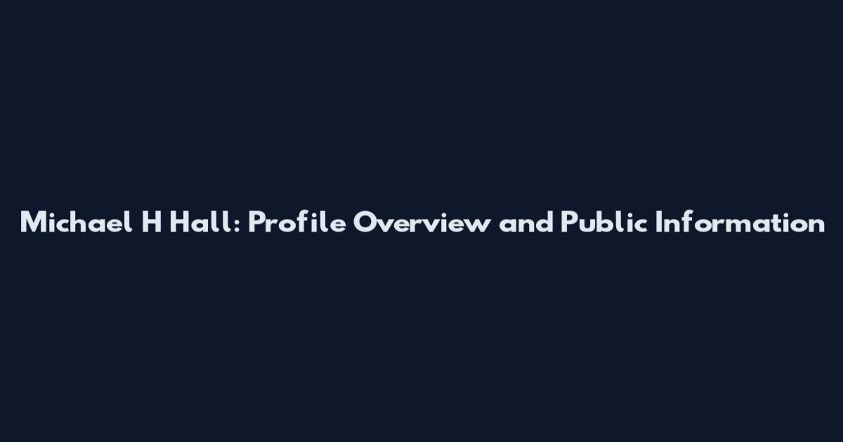 Michael H Hall: Profile Overview and Public Information
