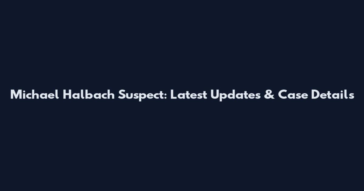 Michael Halbach Suspect: Latest Updates & Case Details