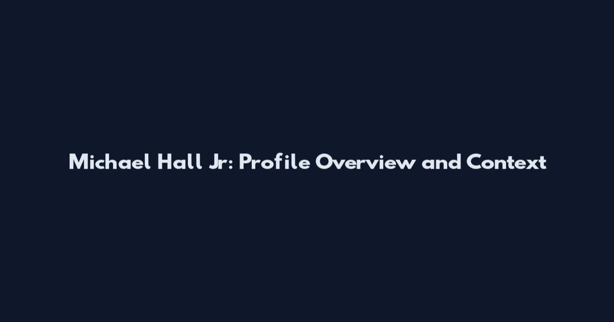 Michael Hall Jr: Profile Overview and Context