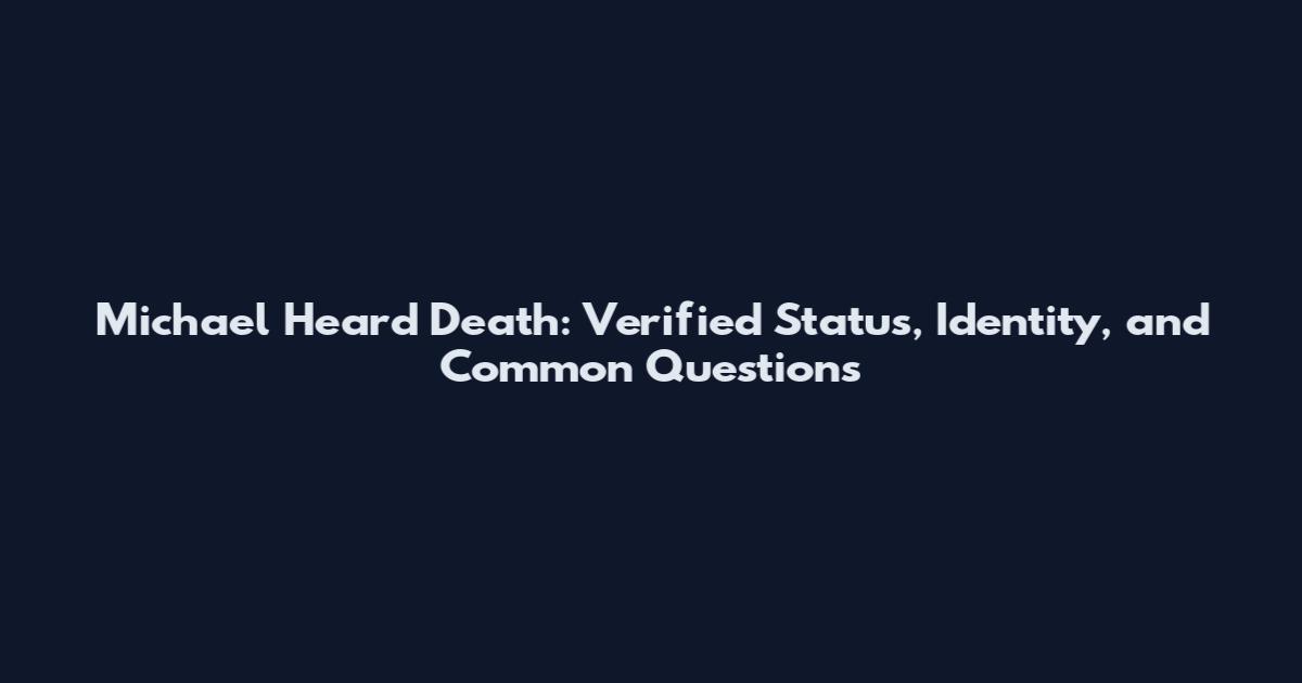 Michael Heard Death: Verified Status, Identity, and Common Questions