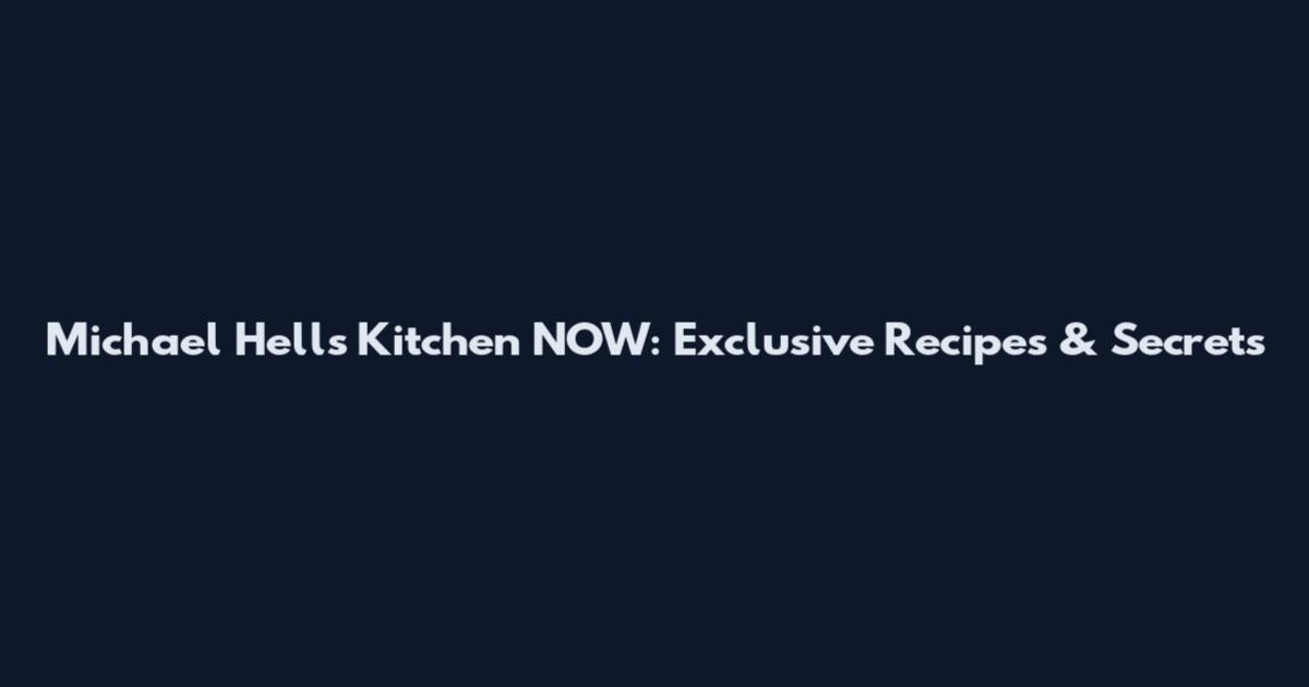 Michael Hell's Kitchen NOW: Exclusive Recipes & Secrets